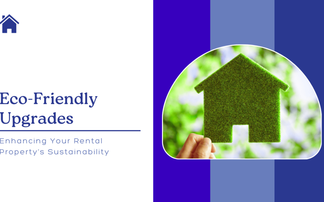 Eco-Friendly Upgrades: Enhancing Your Rental Property’s Sustainability